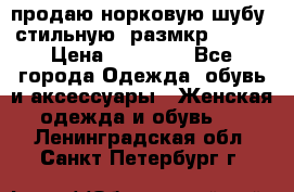 продаю норковую шубу, стильную, размкр 50-52 › Цена ­ 85 000 - Все города Одежда, обувь и аксессуары » Женская одежда и обувь   . Ленинградская обл.,Санкт-Петербург г.